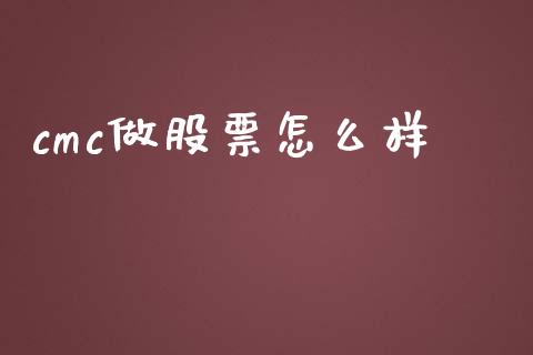 cmc做股票怎么样_https://m.apzhendong.com_财务分析_第1张