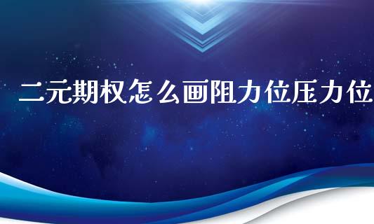 二元期权怎么画阻力位压力位_https://m.apzhendong.com_全球经济_第1张