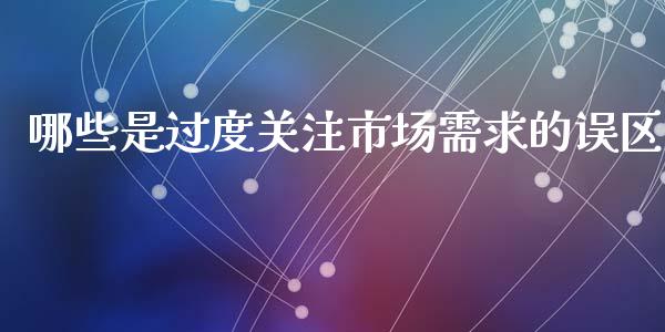 哪些是过度关注市场需求的误区_https://m.apzhendong.com_期货行情_第1张