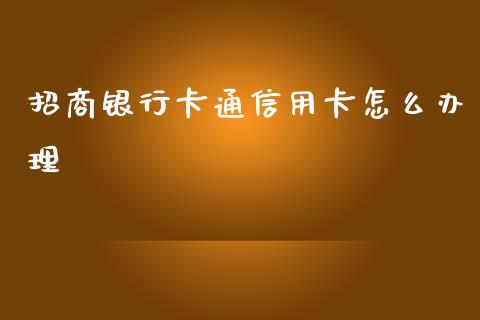 招商银行卡通信用卡怎么办理_https://m.apzhendong.com_财经资讯_第1张