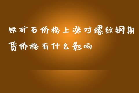 铁矿石价格上涨对螺纹钢期货价格有什么影响_https://m.apzhendong.com_财务分析_第1张