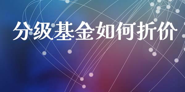 分级基金如何折价_https://m.apzhendong.com_财经资讯_第1张