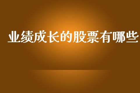 业绩成长的股票有哪些_https://m.apzhendong.com_期货行情_第1张