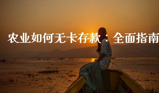 农业如何无卡存款：全面指南_https://m.apzhendong.com_财务分析_第1张