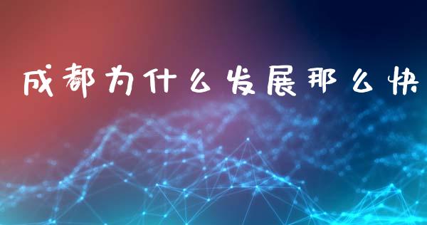 成都为什么发展那么快_https://m.apzhendong.com_全球经济_第1张