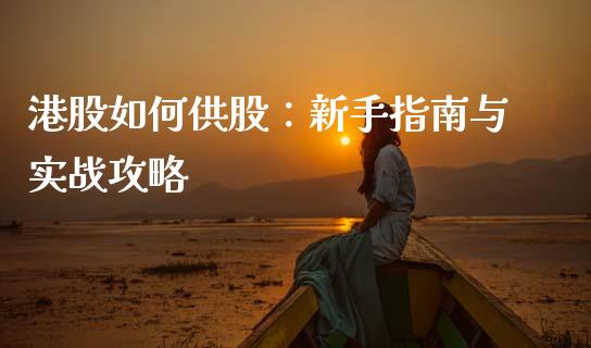 港股如何供股：新手指南与实战攻略_https://m.apzhendong.com_财经资讯_第1张