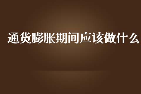 通货膨胀期间应该做什么_https://m.apzhendong.com_期货行情_第1张