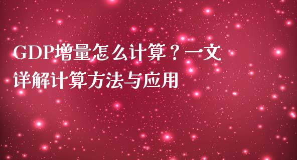 GDP增量怎么计算？一文详解计算方法与应用_https://m.apzhendong.com_期货行情_第1张