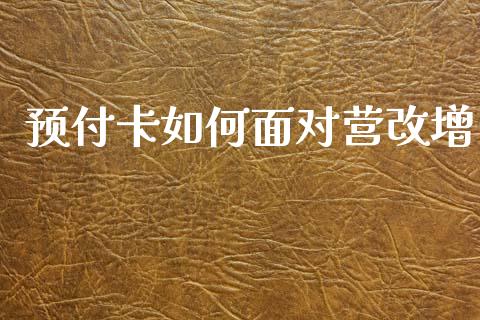 预付卡如何面对营改增_https://m.apzhendong.com_财经资讯_第1张