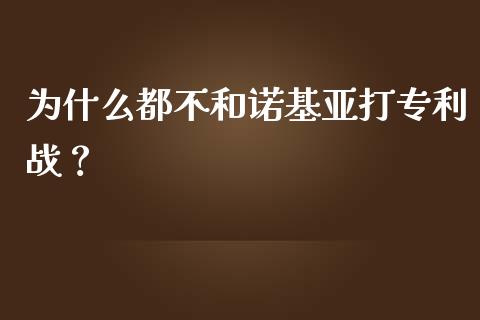 为什么都不和诺基亚打专利战？_https://m.apzhendong.com_财务分析_第1张
