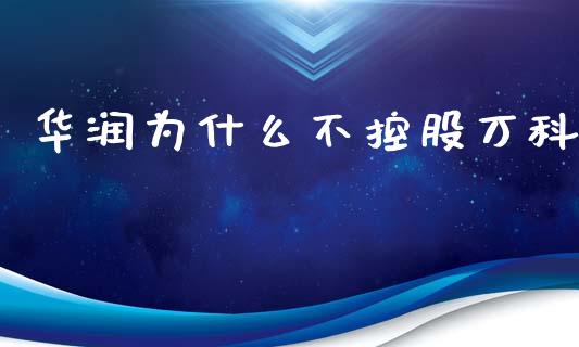 华润为什么不控股万科_https://m.apzhendong.com_财经资讯_第1张