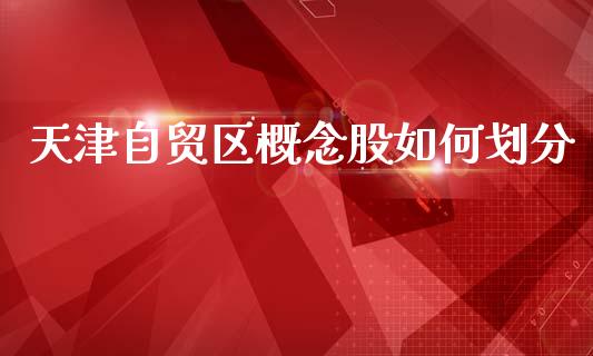 天津自贸区概念股如何划分_https://m.apzhendong.com_期货行情_第1张