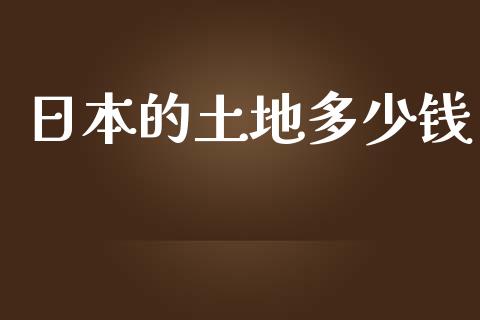 日本的土地多少钱_https://m.apzhendong.com_财务分析_第1张