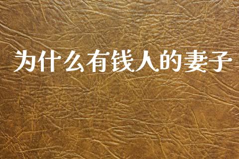 为什么有钱人的妻子_https://m.apzhendong.com_财经资讯_第1张