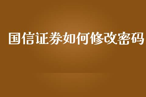 国信证券如何修改密码_https://m.apzhendong.com_期货行情_第1张