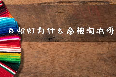 白炽灯为什么会被淘汰呀_https://m.apzhendong.com_全球经济_第1张