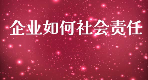企业如何社会责任_https://m.apzhendong.com_财经资讯_第1张
