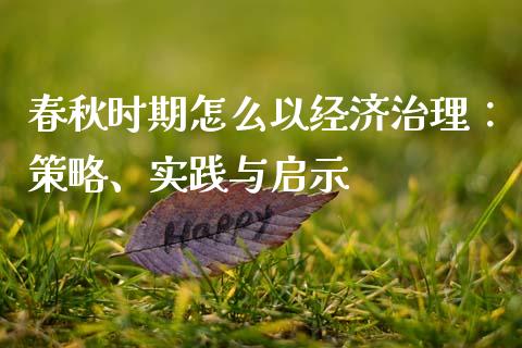 春秋时期怎么以经济治理：策略、实践与启示_https://m.apzhendong.com_期货行情_第1张