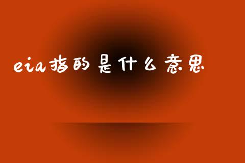 eia指的是什么意思_https://m.apzhendong.com_期货行情_第1张