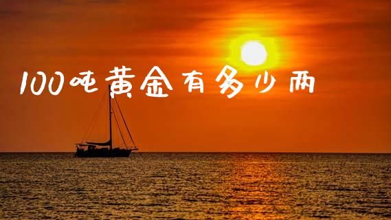100吨黄金有多少两_https://m.apzhendong.com_财经资讯_第1张