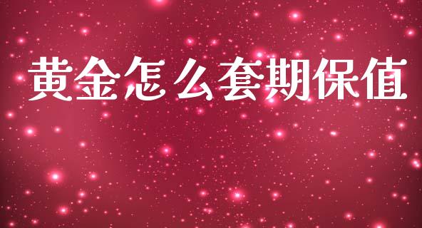 黄金怎么套期保值_https://m.apzhendong.com_全球经济_第1张