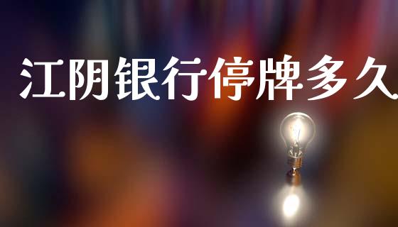 江阴银行停牌多久_https://m.apzhendong.com_财经资讯_第1张