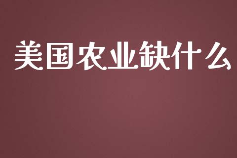 美国农业缺什么_https://m.apzhendong.com_期货行情_第1张
