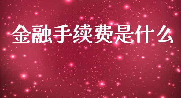金融手续费是什么_https://m.apzhendong.com_期货行情_第1张