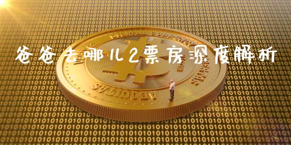 爸爸去哪儿2票房深度解析_https://m.apzhendong.com_财经资讯_第1张