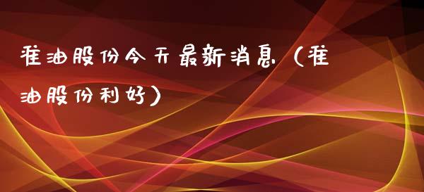 准油股份今天最新消息（准油股份利好）_https://m.apzhendong.com_期货行情_第1张