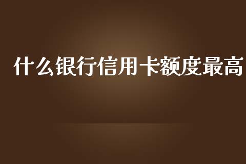 什么银行信用卡额度最高_https://m.apzhendong.com_财经资讯_第1张