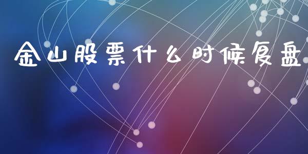 金山股票什么时候复盘_https://m.apzhendong.com_全球经济_第1张
