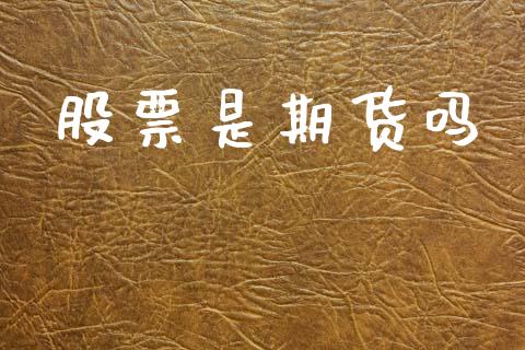 股票是期货吗_https://m.apzhendong.com_财经资讯_第1张