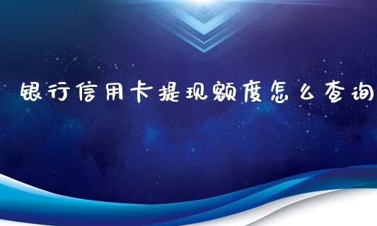 银行信用卡提现额度怎么查询_https://m.apzhendong.com_期货行情_第1张