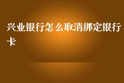 兴业银行怎么取消绑定银行卡_https://m.apzhendong.com_财经资讯_第1张