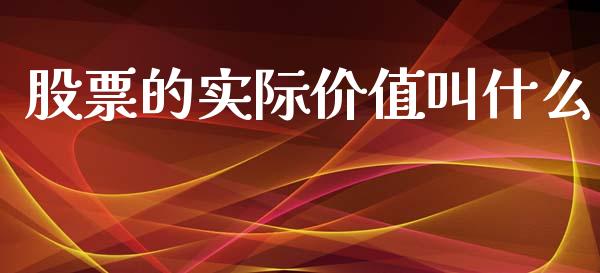 股票的实际价值叫什么_https://m.apzhendong.com_财经资讯_第1张
