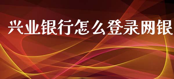 兴业银行怎么登录网银_https://m.apzhendong.com_期货行情_第1张