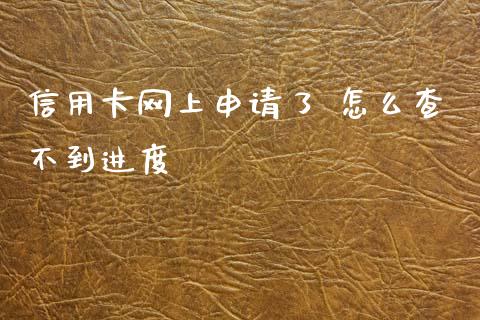 信用卡网上申请了 怎么查不到进度_https://m.apzhendong.com_期货行情_第1张