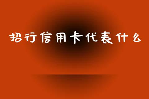 招行信用卡代表什么_https://m.apzhendong.com_期货行情_第1张