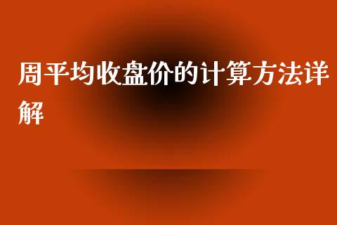 周平均收盘价的计算方法详解_https://m.apzhendong.com_全球经济_第1张