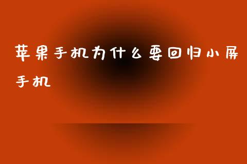 苹果手机为什么要回归小屏手机_https://m.apzhendong.com_财务分析_第1张