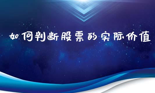 如何判断股票的实际价值_https://m.apzhendong.com_期货行情_第1张