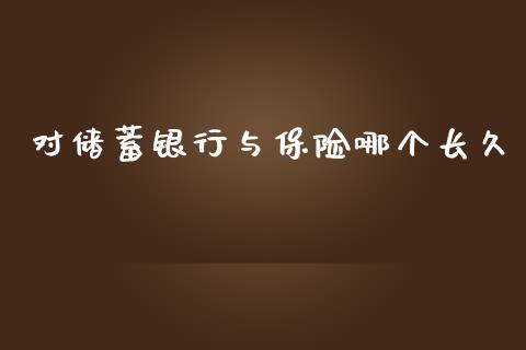 对储蓄银行与保险哪个长久_https://m.apzhendong.com_财经资讯_第1张