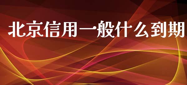 北京信用一般什么到期_https://m.apzhendong.com_全球经济_第1张