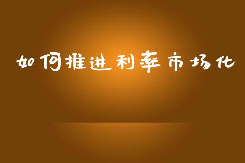 如何推进利率市场化_https://m.apzhendong.com_财务分析_第1张