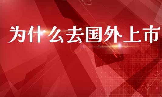 为什么去国外上市_https://m.apzhendong.com_财务分析_第1张