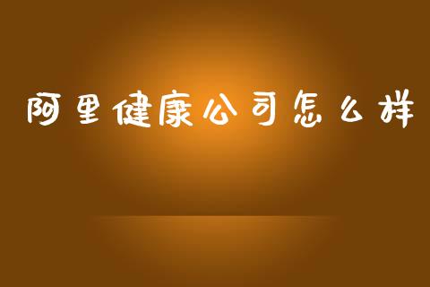 阿里健康公司怎么样_https://m.apzhendong.com_财务分析_第1张