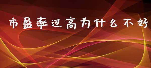 市盈率过高为什么不好_https://m.apzhendong.com_期货行情_第1张