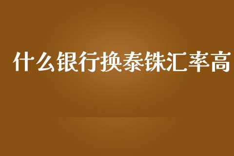 什么银行换泰铢汇率高_https://m.apzhendong.com_财经资讯_第1张