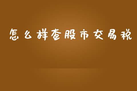 怎么样查股市交易税_https://m.apzhendong.com_期货行情_第1张